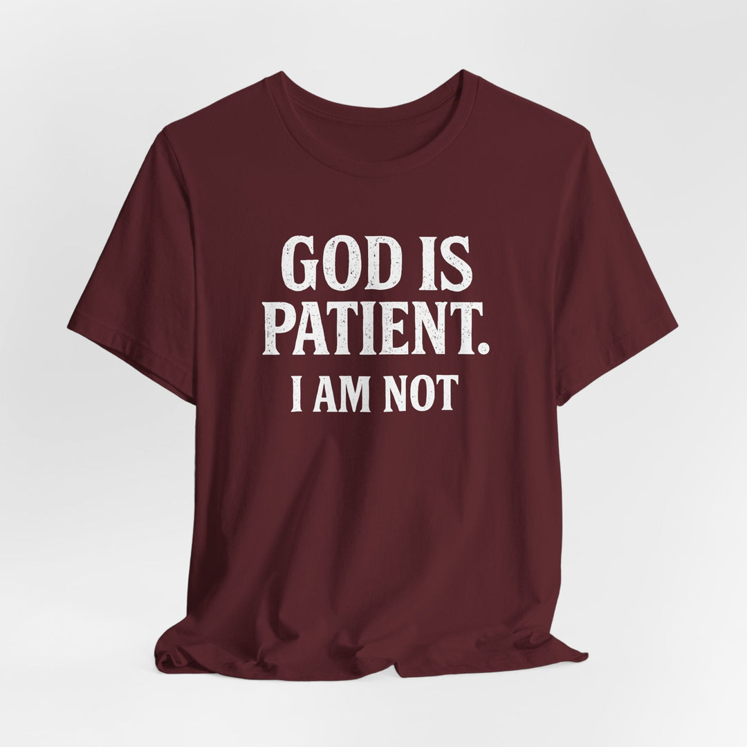 God is Patient. I Am Not - Unisex Crew-Neck Tee   T-Shirt Joy & Country