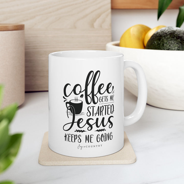 Coffee Gets Me Started, Jesus Keeps Me Going - White Ceramic Mug (11 oz) - Joy & Country