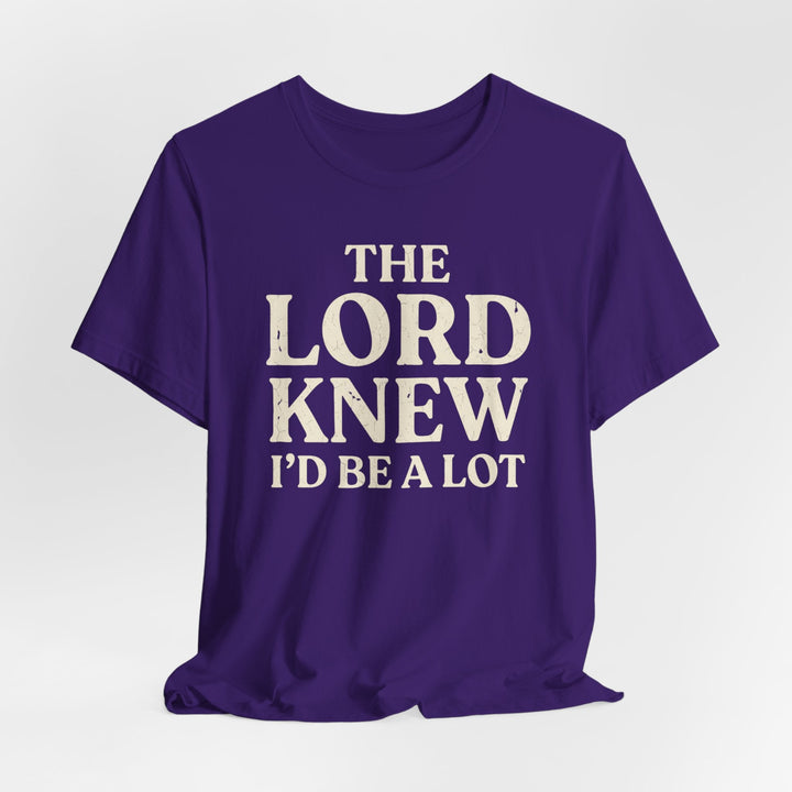 The Lord Knew I'd Be a Lot - Unisex Crew-Neck Tee   T-Shirt Joy & Country