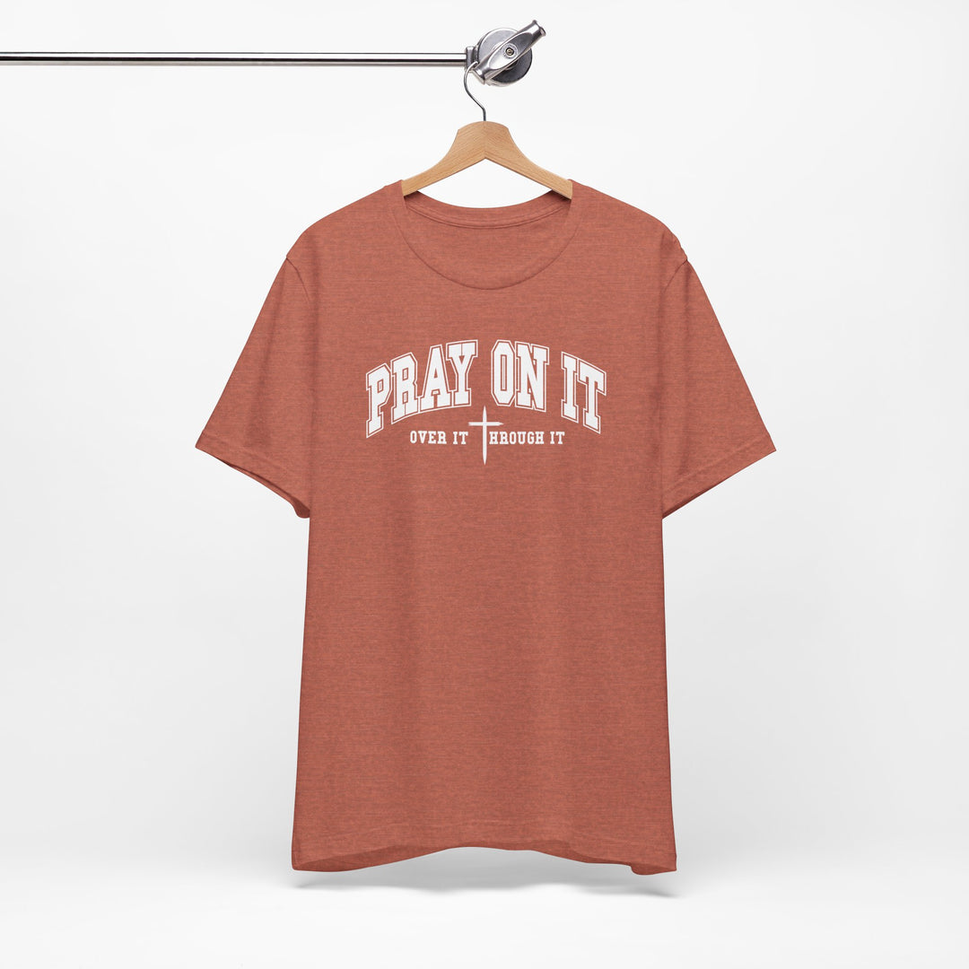 Pray On It, Over It, Through It W/ Cross - Unisex Crew-Neck Tee - Joy & Country