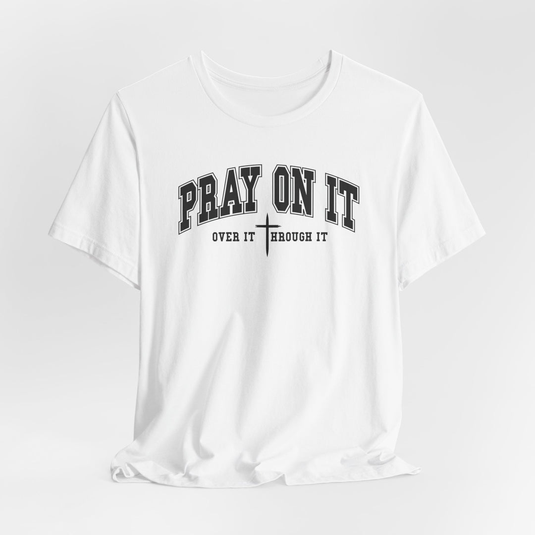 Pray On It, Over It, Through It W/ Cross - Unisex Crew-Neck Tee - Joy & Country
