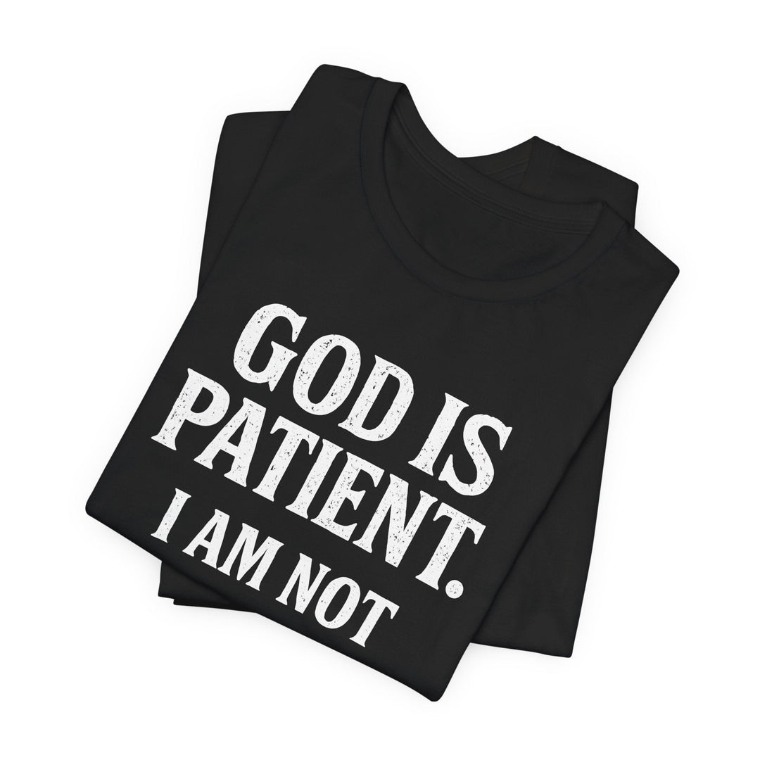 God is Patient. I Am Not - Unisex Crew-Neck Tee   T-Shirt Joy & Country