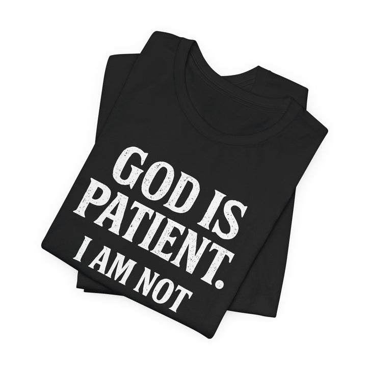 God is Patient. I Am Not - Unisex Crew-Neck Tee   T-Shirt Joy & Country