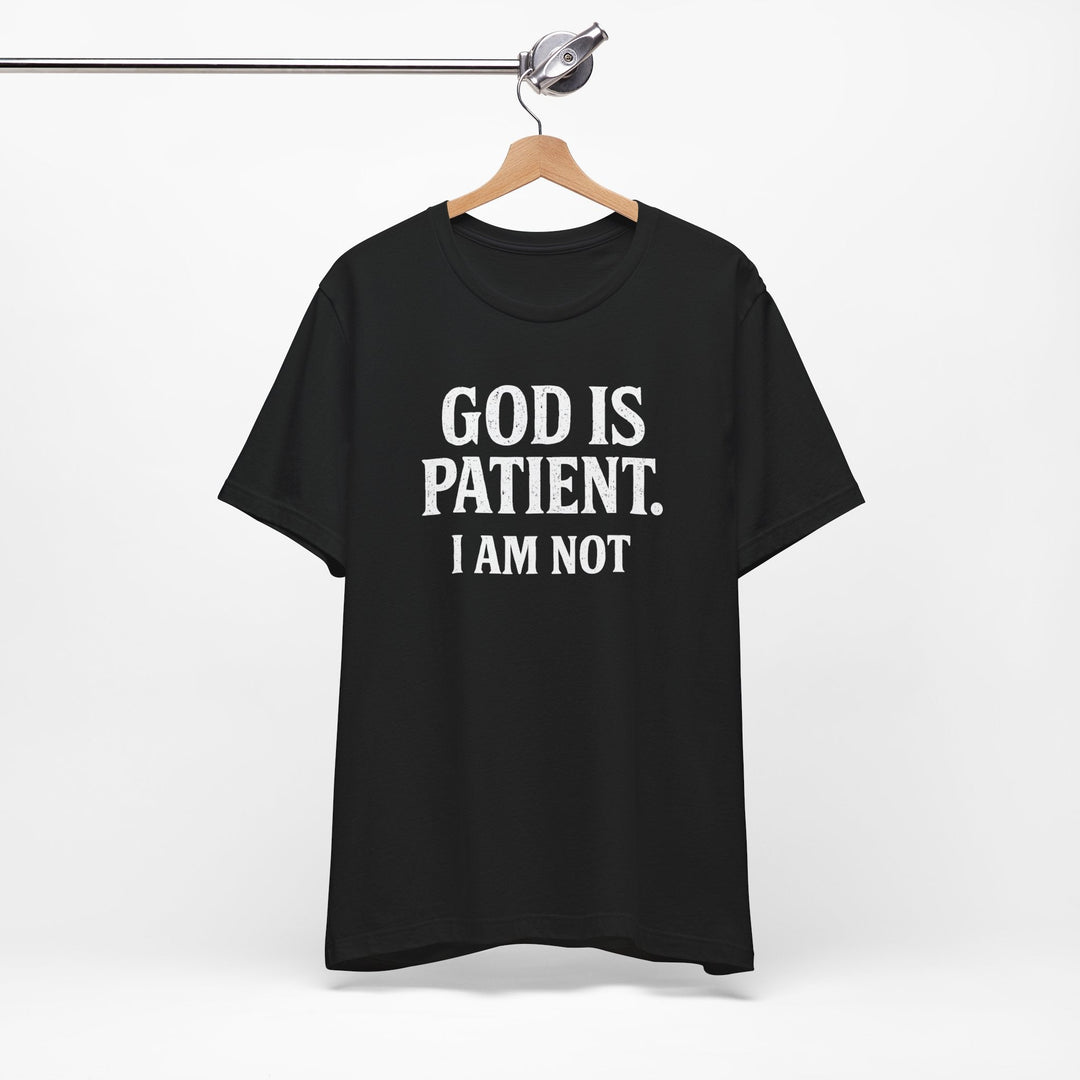 God is Patient. I Am Not - Unisex Crew-Neck Tee   T-Shirt Joy & Country