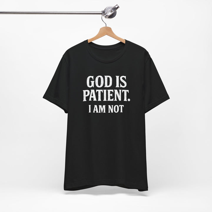 God is Patient. I Am Not - Unisex Crew-Neck Tee   T-Shirt Joy & Country