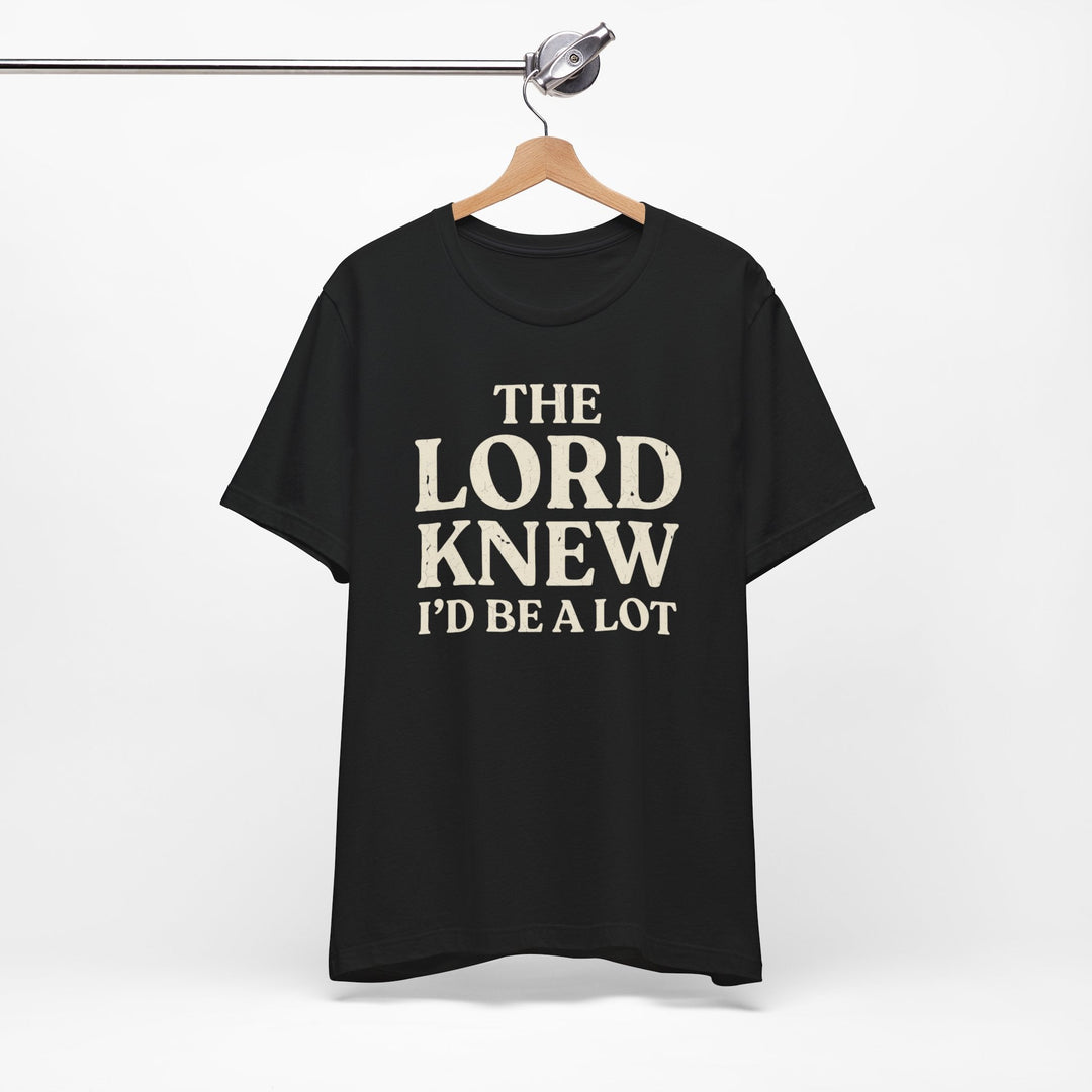 The Lord Knew I'd Be a Lot - Unisex Crew-Neck Tee   T-Shirt Joy & Country