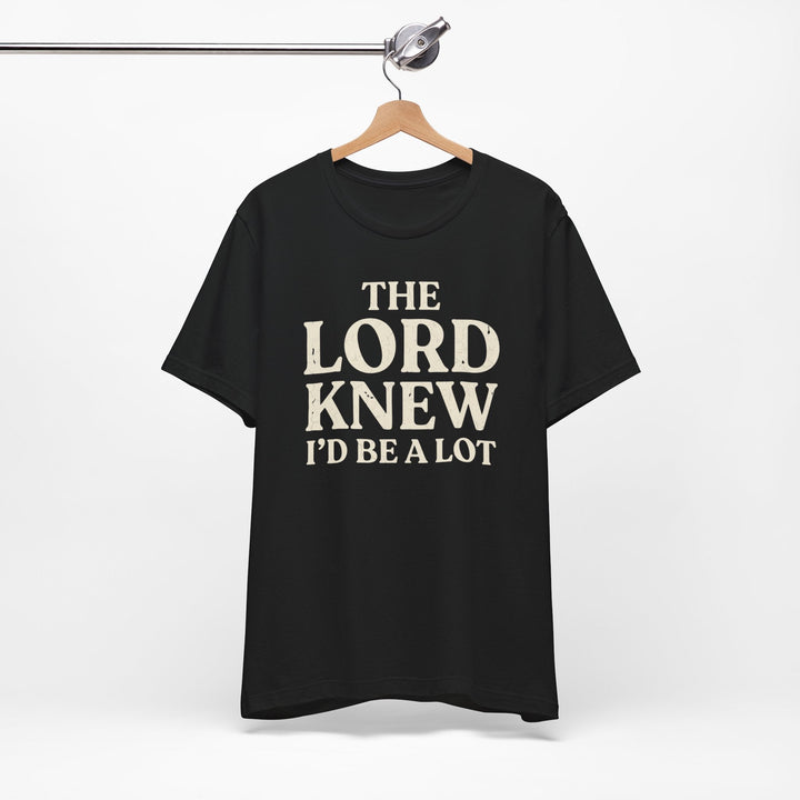 The Lord Knew I'd Be a Lot - Unisex Crew-Neck Tee   T-Shirt Joy & Country