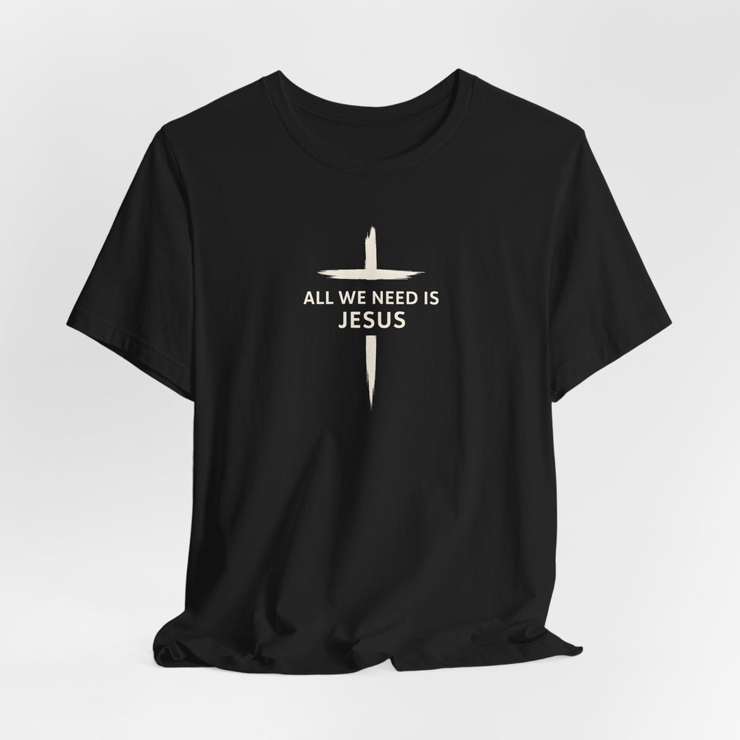 All We Need Is Jesus - Cross - Unisex Crew-Neck Tee   T-Shirt Joy & Country