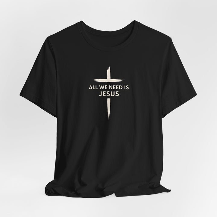 All We Need Is Jesus - Cross - Unisex Crew-Neck Tee   T-Shirt Joy & Country