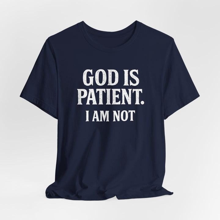 God is Patient. I Am Not - Unisex Crew-Neck Tee   T-Shirt Joy & Country