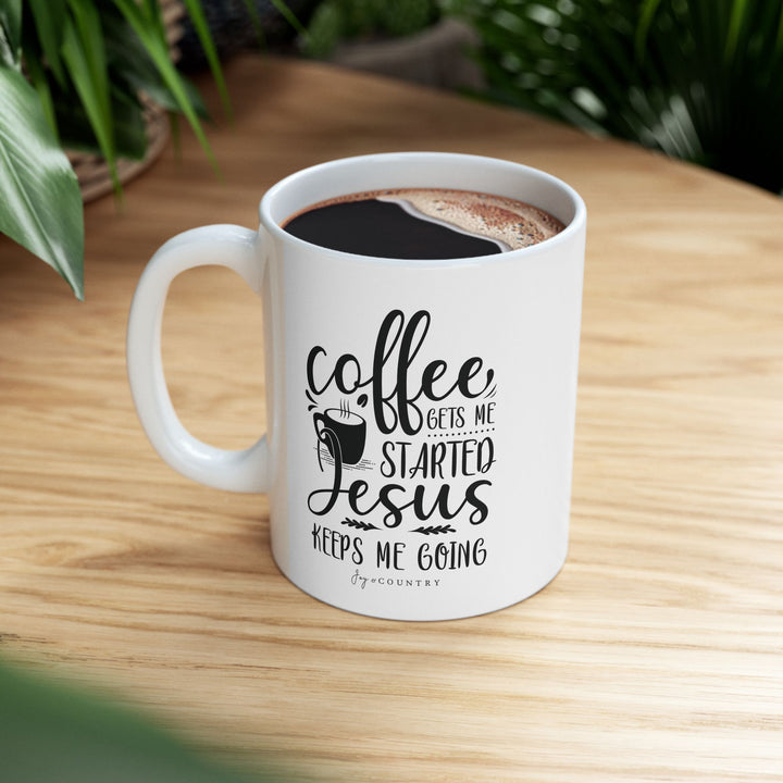 Coffee Gets Me Started, Jesus Keeps Me Going - White Ceramic Mug (11 oz) - Joy & Country
