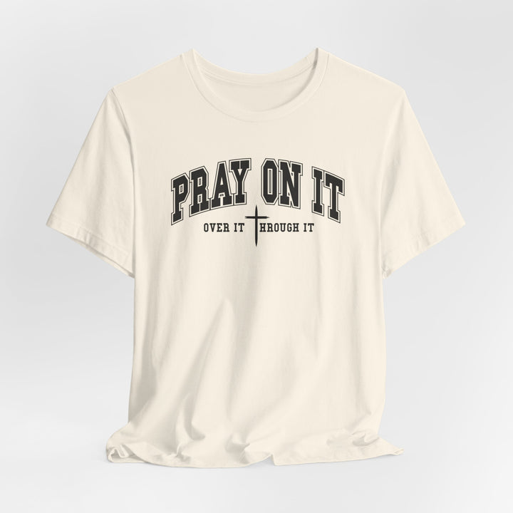 Pray On It, Over It, Through It W/ Cross - Unisex Crew-Neck Tee - Joy & Country