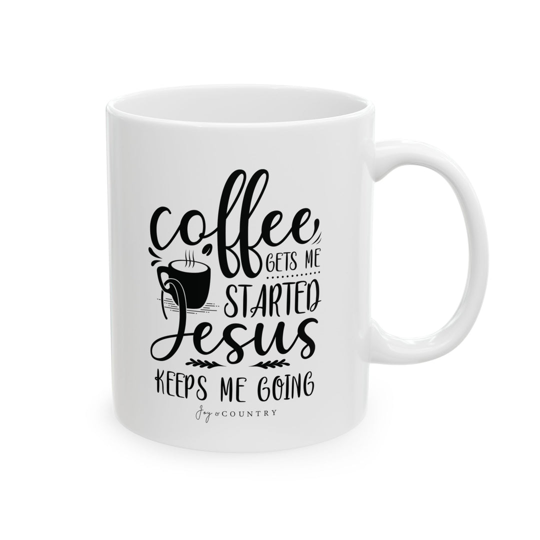 Coffee Gets Me Started, Jesus Keeps Me Going - White Ceramic Mug (11 oz) - Joy & Country