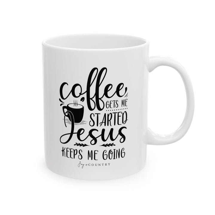 Coffee Gets Me Started, Jesus Keeps Me Going - White Ceramic Mug (11 oz) - Joy & Country