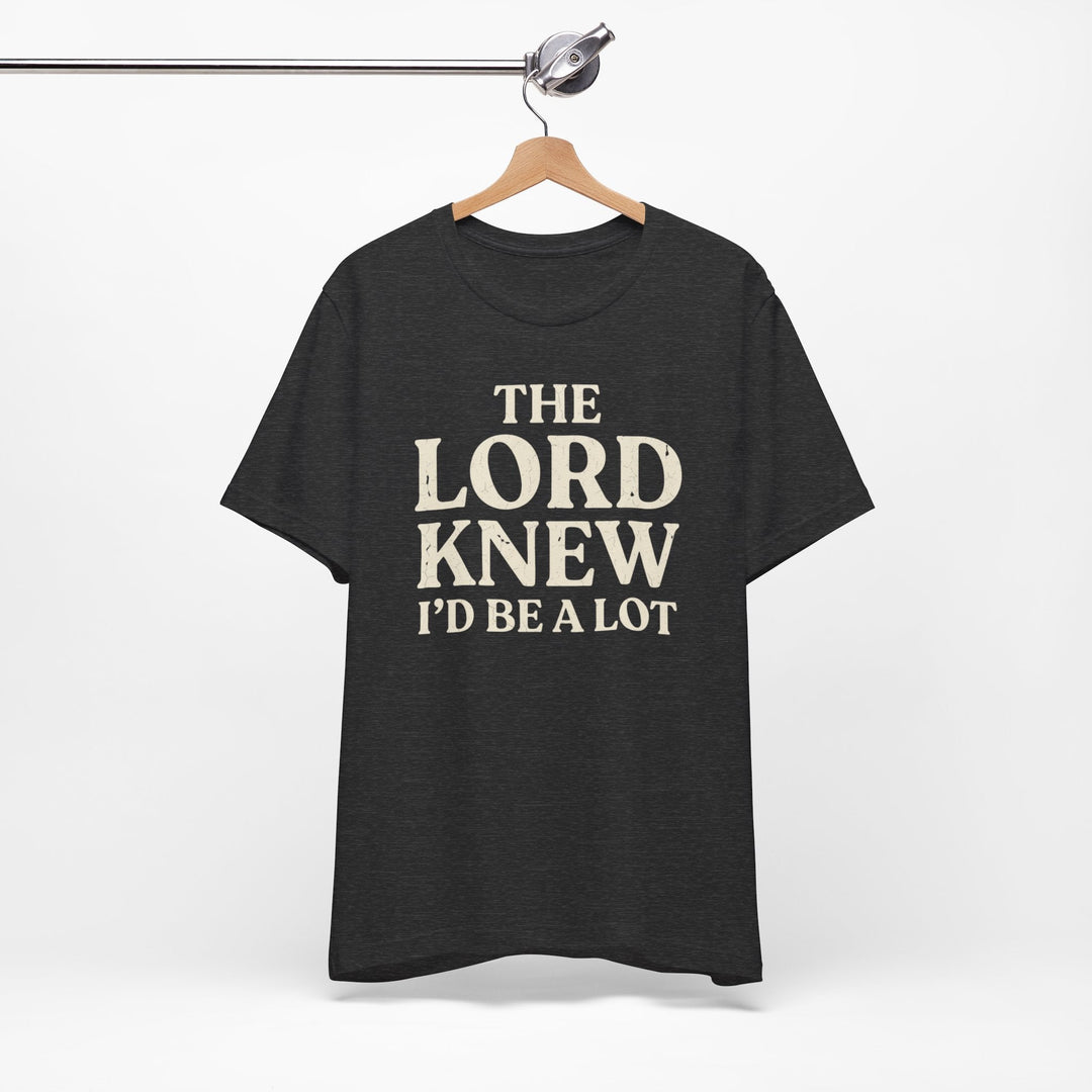 The Lord Knew I'd Be a Lot - Unisex Crew-Neck Tee   T-Shirt Joy & Country