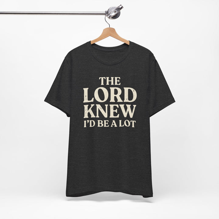 The Lord Knew I'd Be a Lot - Unisex Crew-Neck Tee   T-Shirt Joy & Country