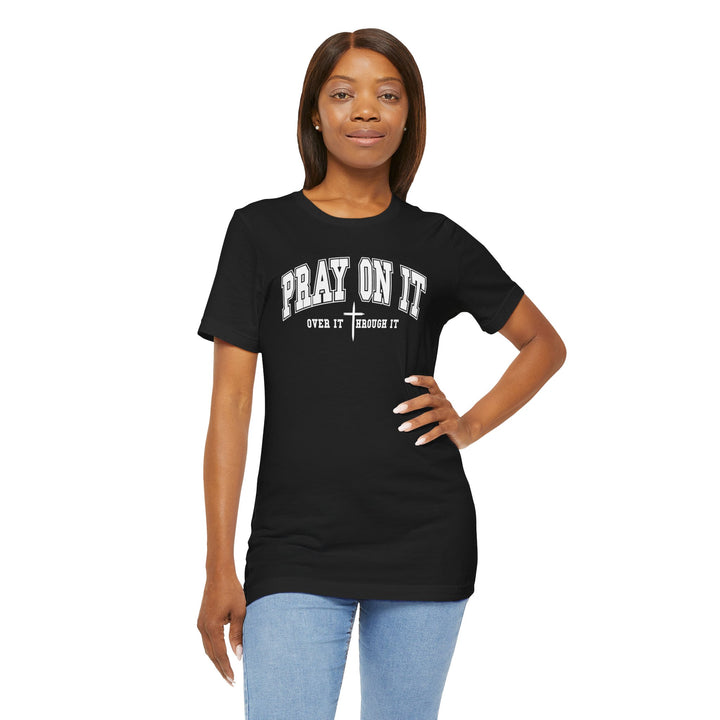 Pray On It, Over It, Through It W/ Cross - Unisex Crew-Neck Tee - Joy & Country
