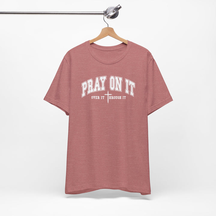 Pray On It, Over It, Through It W/ Cross - Unisex Crew-Neck Tee - Joy & Country