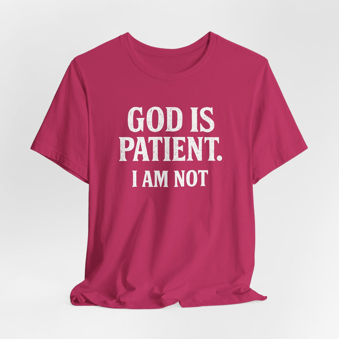 God is Patient. I Am Not - Unisex Crew-Neck Tee   T-Shirt Joy & Country