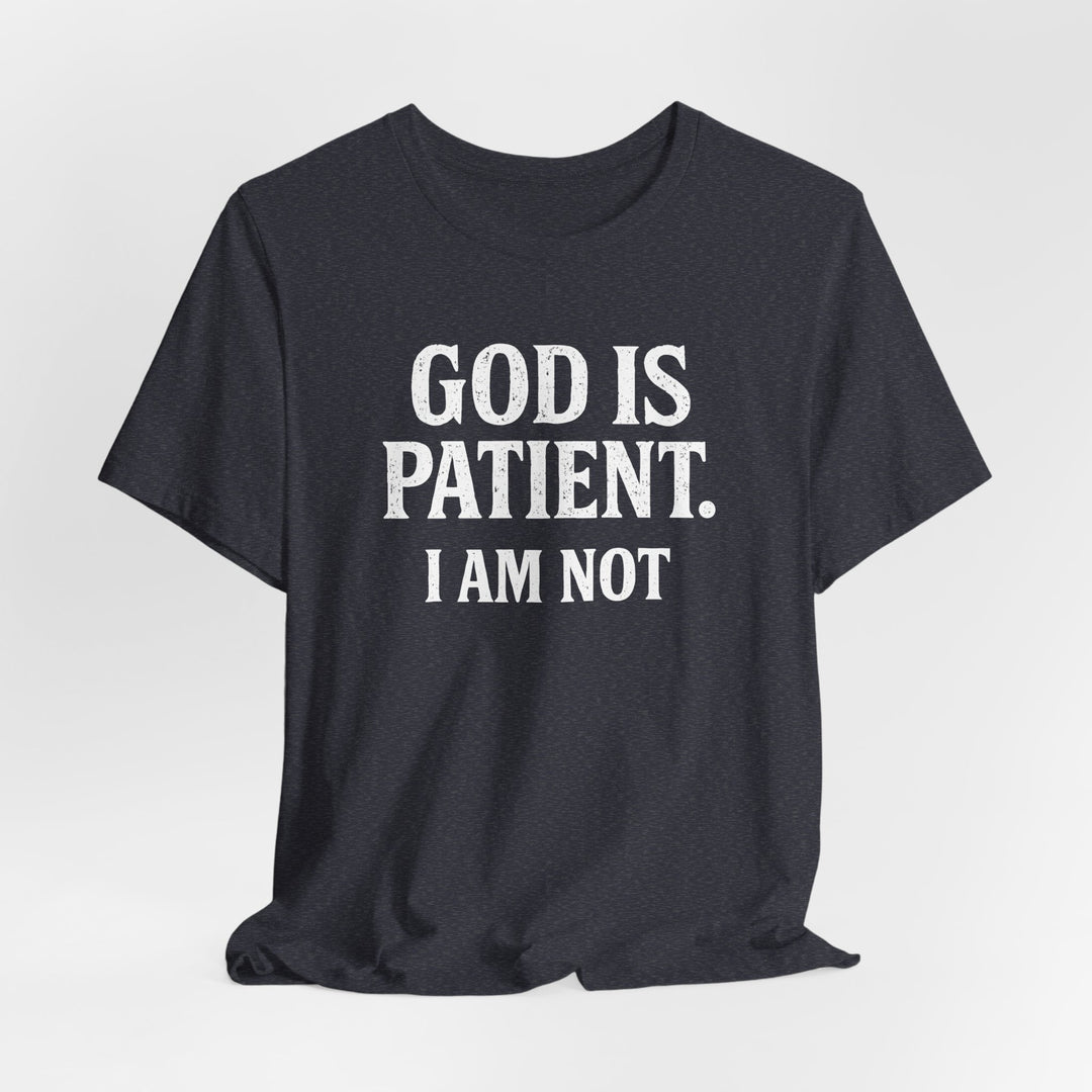 God is Patient. I Am Not - Unisex Crew-Neck Tee   T-Shirt Joy & Country