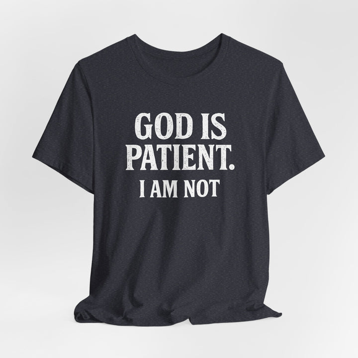 God is Patient. I Am Not - Unisex Crew-Neck Tee   T-Shirt Joy & Country