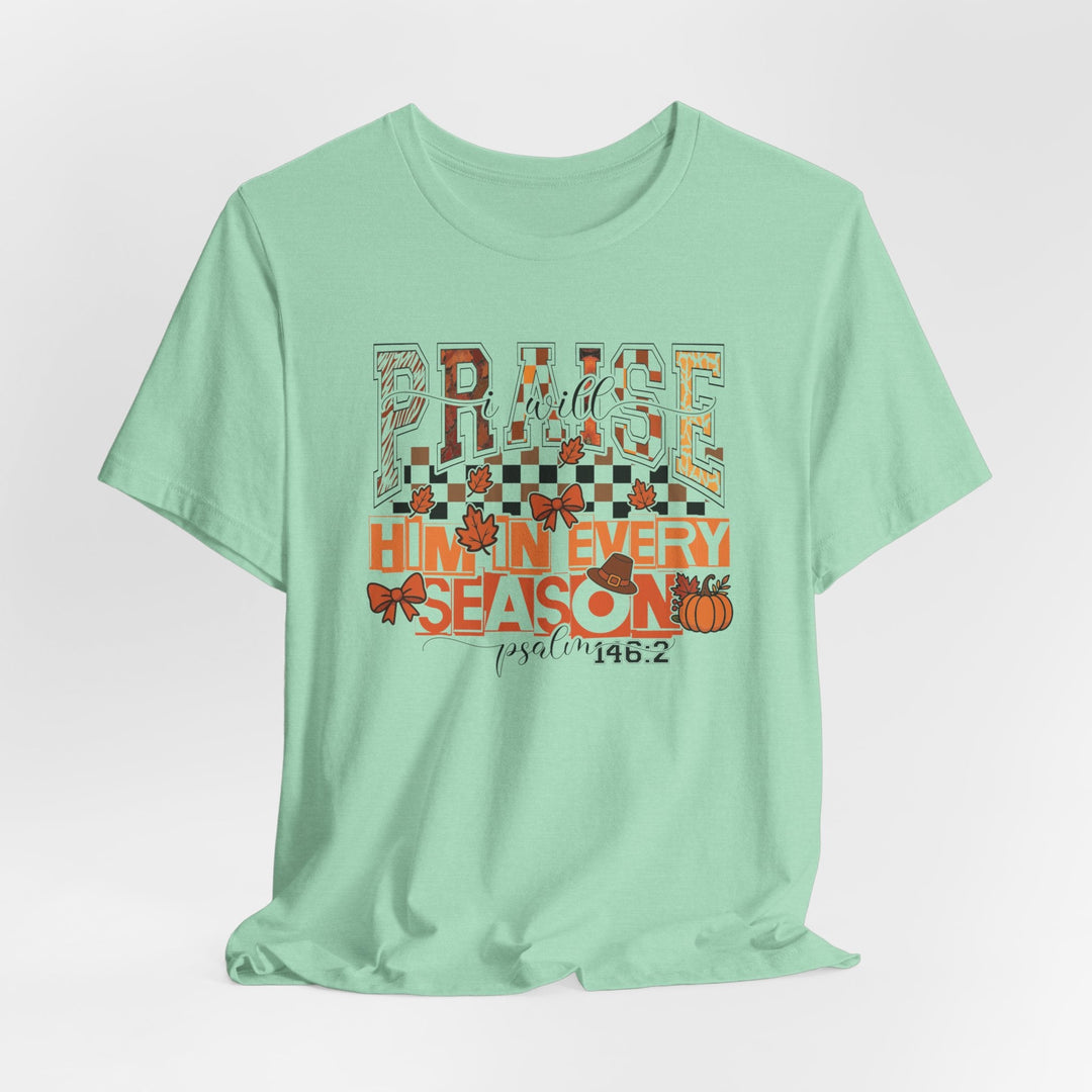 I Will Praise Him In Every Season - Fall-Inspired - Unisex Crew-Neck Tee   T-Shirt Joy & Country