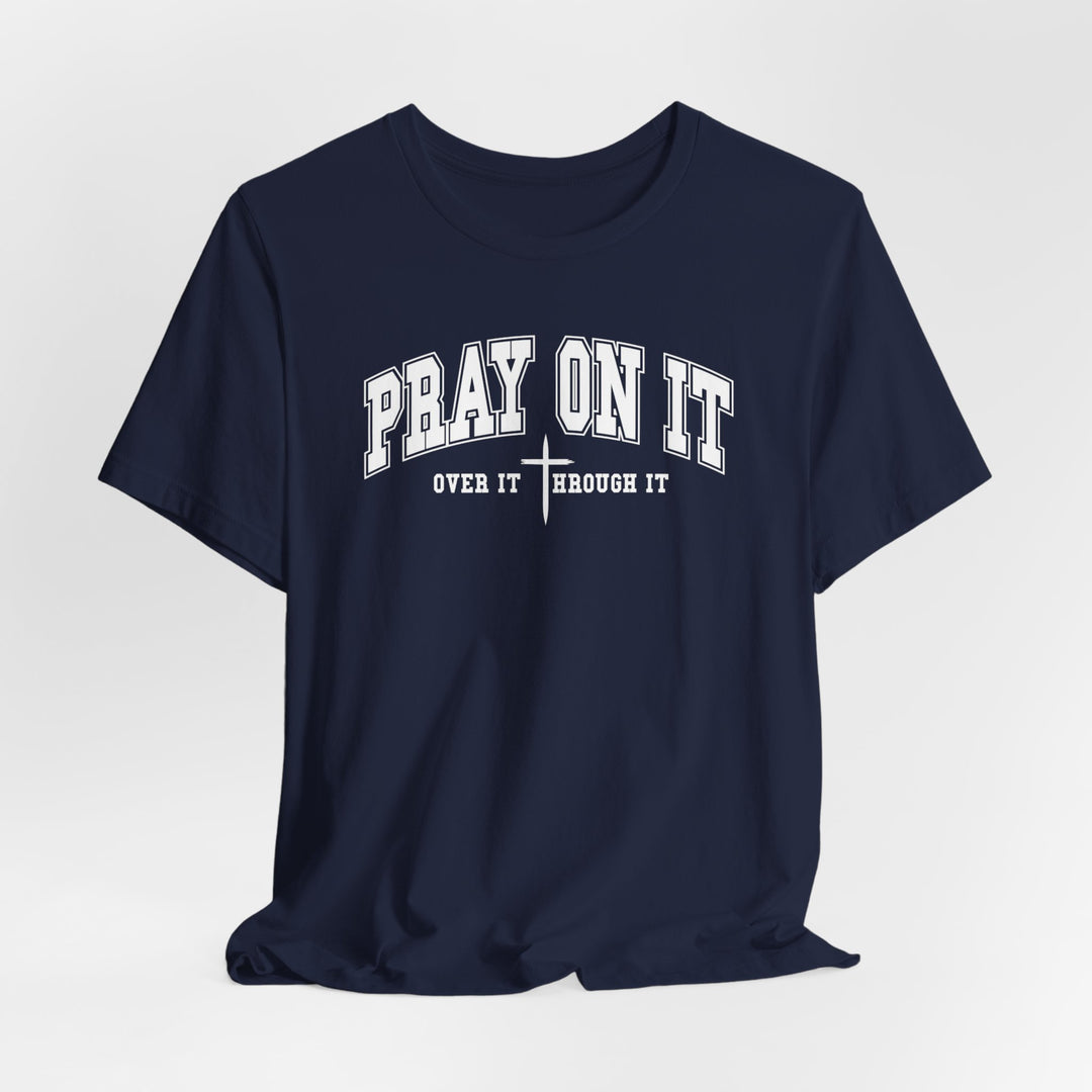 Pray On It, Over It, Through It W/ Cross - Unisex Crew-Neck Tee - Joy & Country