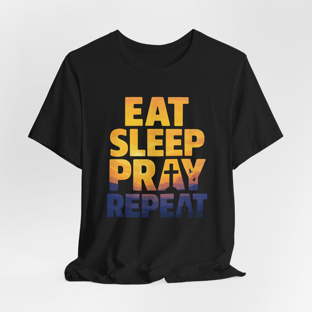 Eat Sleep Pray Repeat - Unisex Crew-Neck Tee   T-Shirt Joy & Country