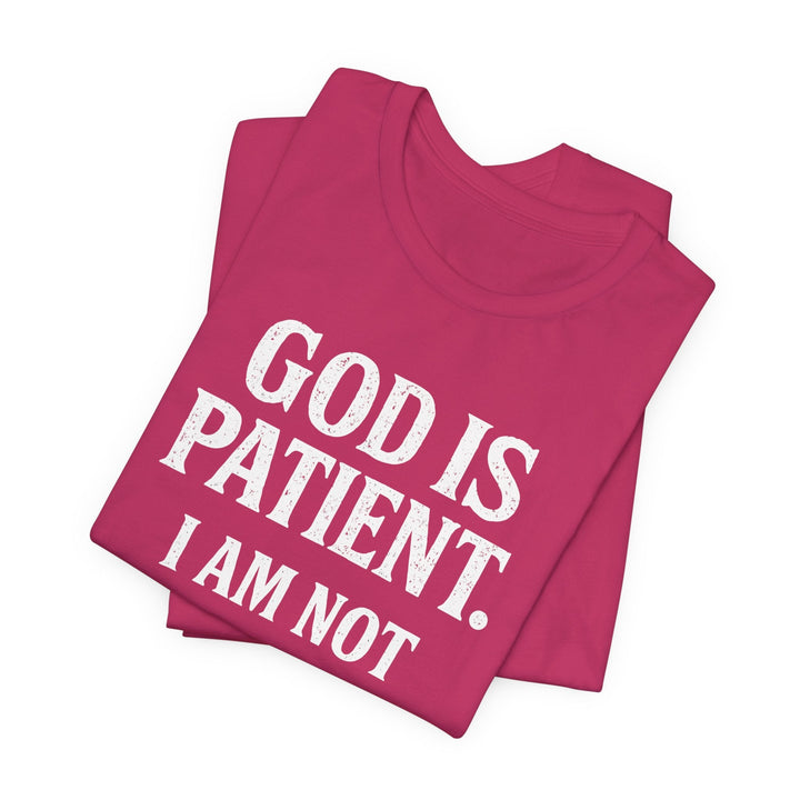 God is Patient. I Am Not - Unisex Crew-Neck Tee   T-Shirt Joy & Country