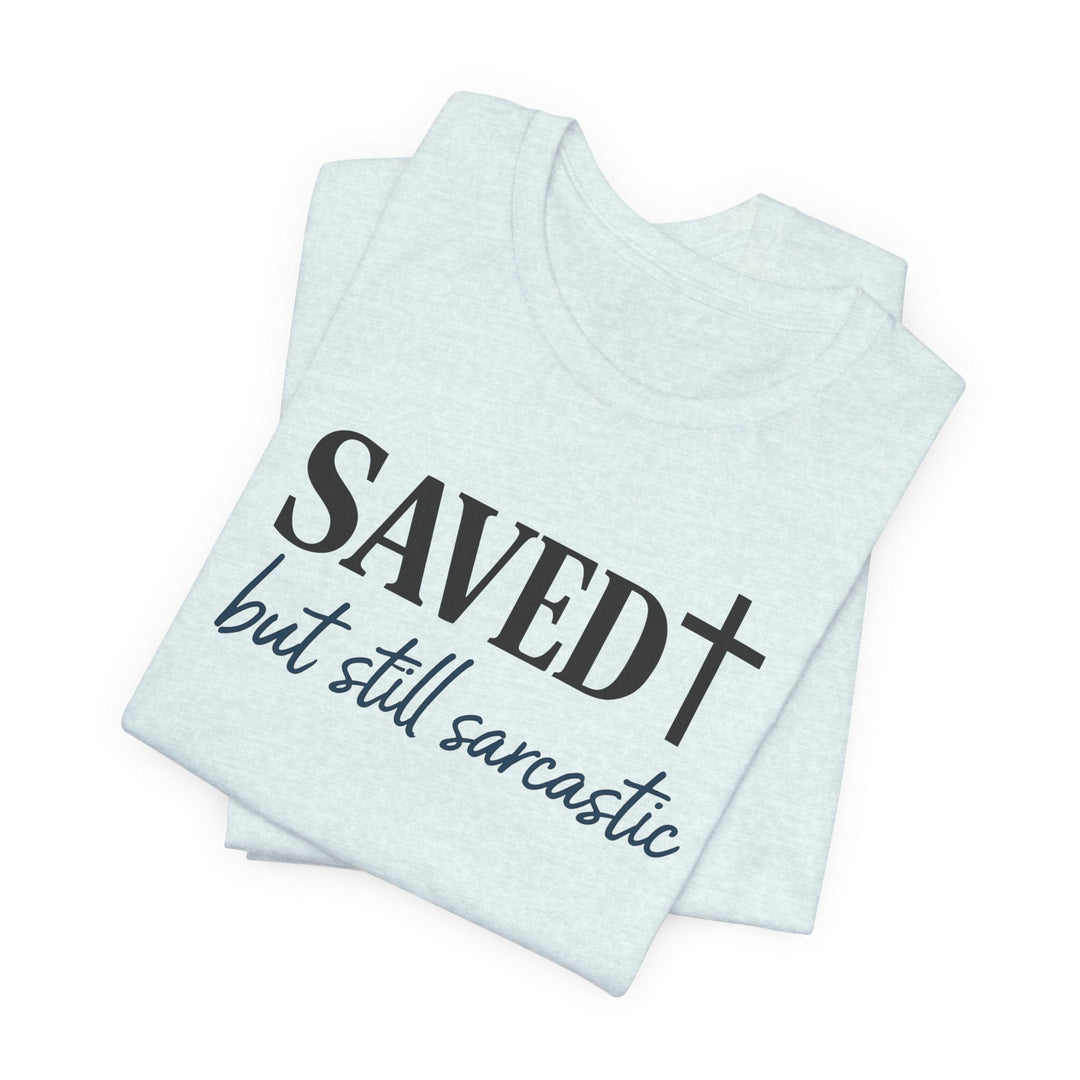 Saved But Still Sarcastic - Unisex Crew-Neck Tee   T-Shirt Joy & Country