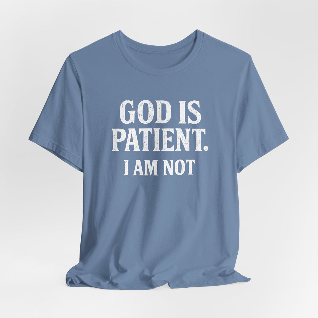 God is Patient. I Am Not - Unisex Crew-Neck Tee   T-Shirt Joy & Country