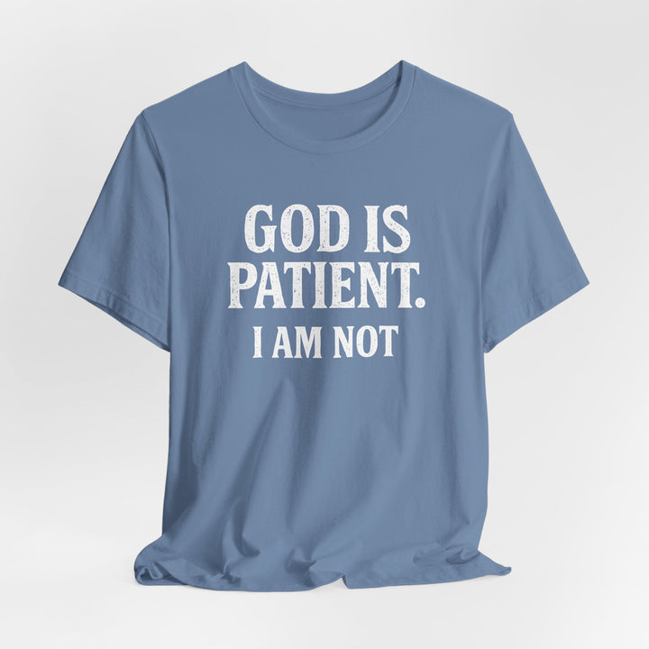 God is Patient. I Am Not - Unisex Crew-Neck Tee   T-Shirt Joy & Country
