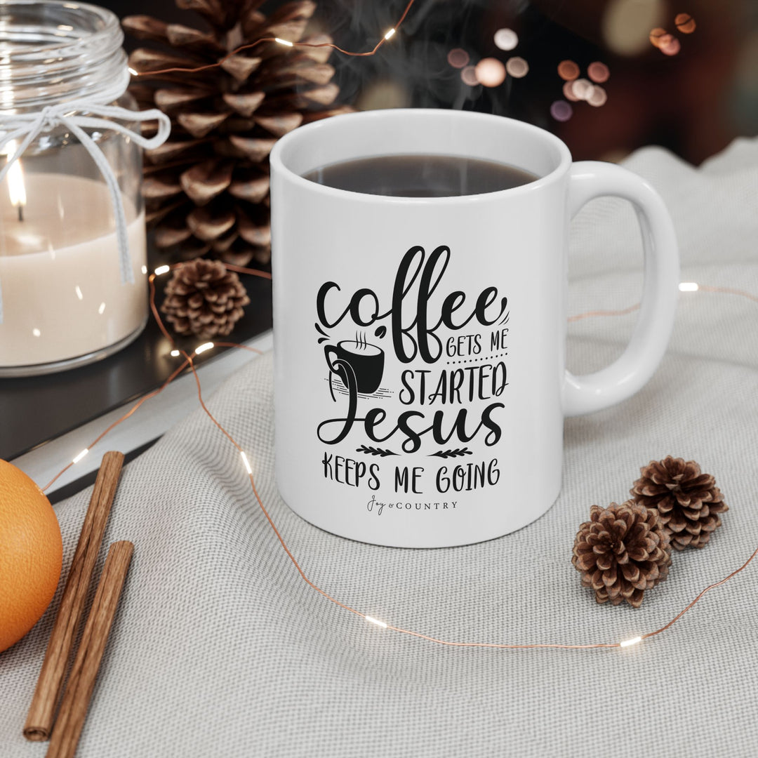 Coffee Gets Me Started, Jesus Keeps Me Going - White Ceramic Mug (11 oz) - Joy & Country
