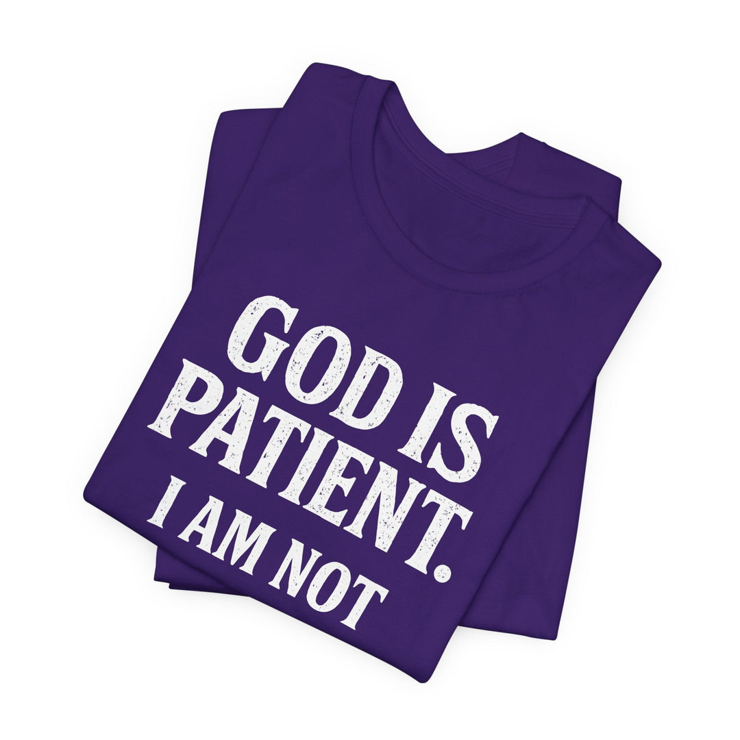 God is Patient. I Am Not - Unisex Crew-Neck Tee   T-Shirt Joy & Country
