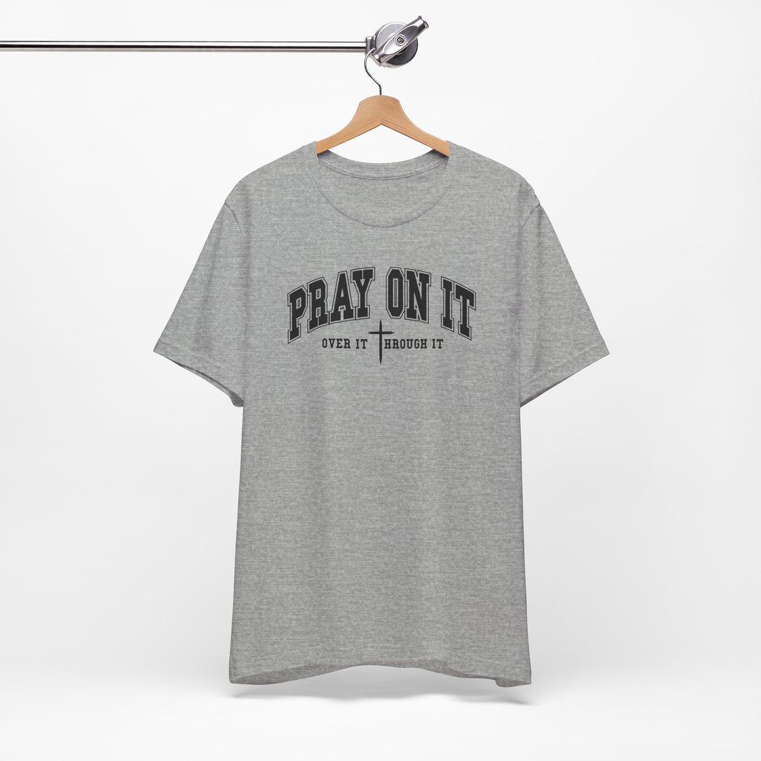 Pray On It, Over It, Through It W/ Cross - Unisex Crew-Neck Tee - Joy & Country