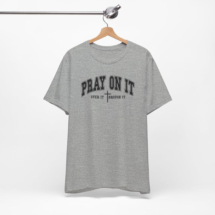 Pray On It, Over It, Through It W/ Cross - Unisex Crew-Neck Tee - Joy & Country