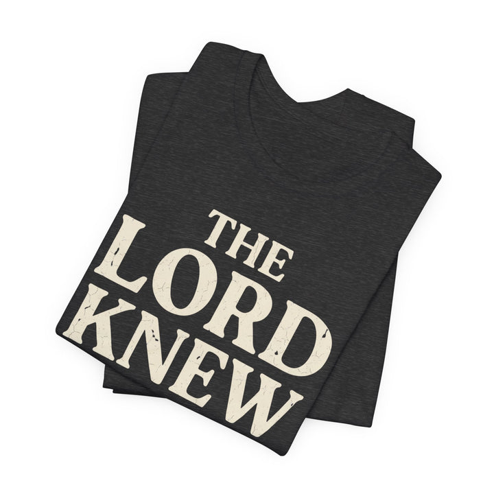The Lord Knew I'd Be a Lot - Unisex Crew-Neck Tee   T-Shirt Joy & Country
