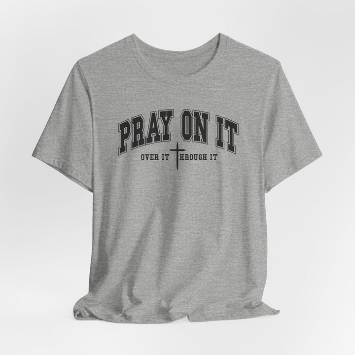 Pray On It, Over It, Through It W/ Cross - Unisex Crew-Neck Tee - Joy & Country