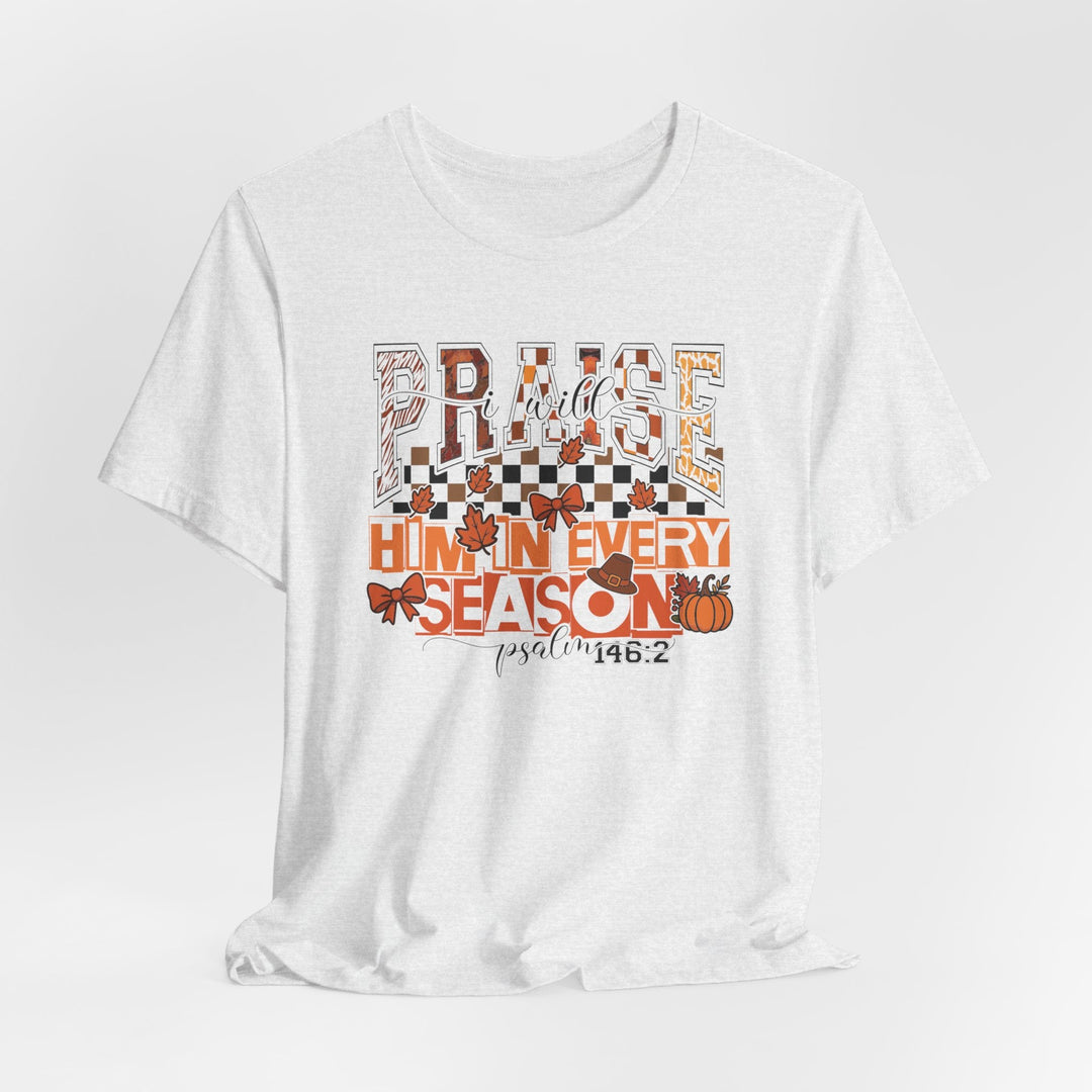 I Will Praise Him In Every Season - Fall-Inspired - Unisex Crew-Neck Tee   T-Shirt Joy & Country