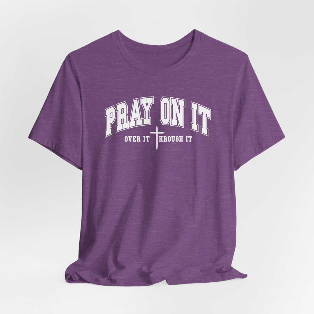 Pray On It, Over It, Through It W/ Cross - Unisex Crew-Neck Tee - Joy & Country