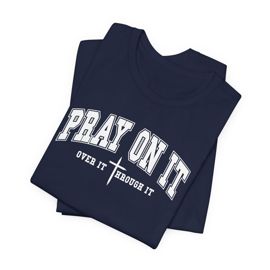 Pray On It, Over It, Through It W/ Cross - Unisex Crew-Neck Tee - Joy & Country