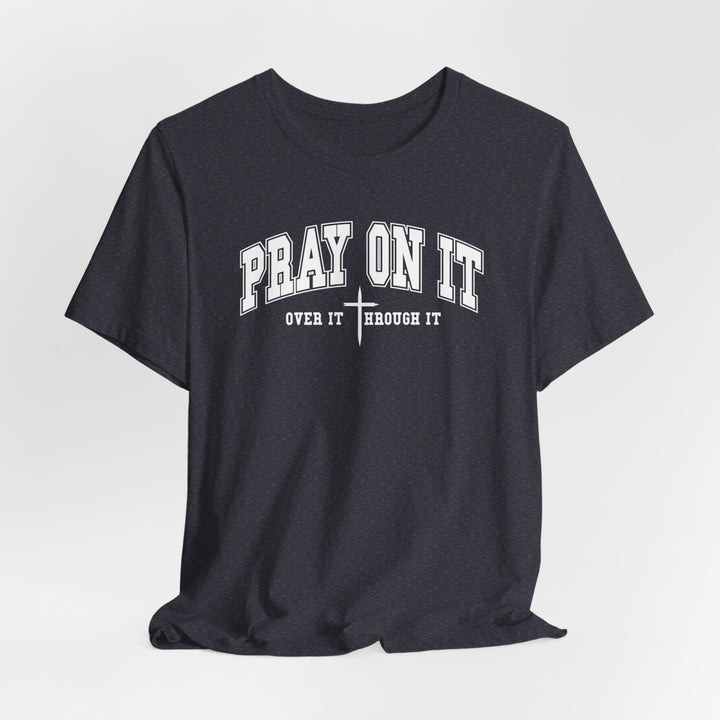 Pray On It, Over It, Through It W/ Cross - Unisex Crew-Neck Tee - Joy & Country
