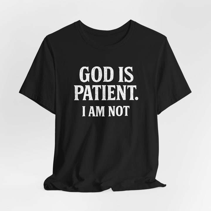 God is Patient. I Am Not - Unisex Crew-Neck Tee   T-Shirt Joy & Country