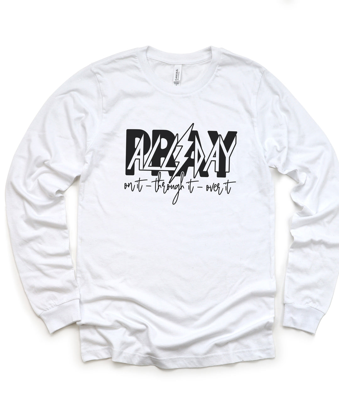 Pray All Day: On It, Through It, Over It - Unisex Long-Sleeve Tee