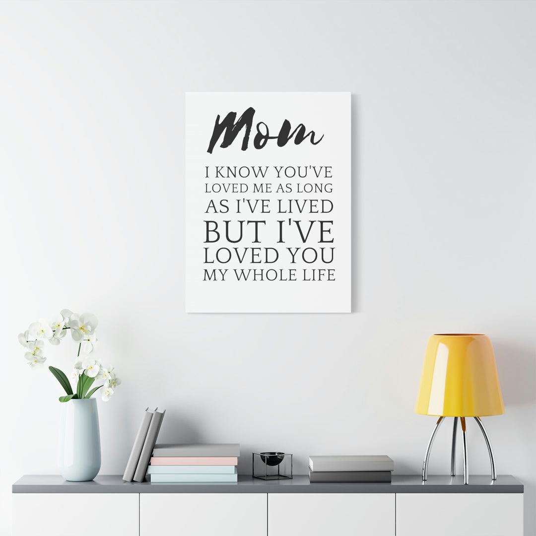 Mom, I've Loved You My Whole Life - Stretched, 1.25" Canvas